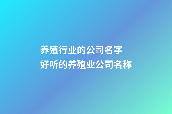 养殖行业的公司名字 好听的养殖业公司名称-第1张-公司起名-玄机派